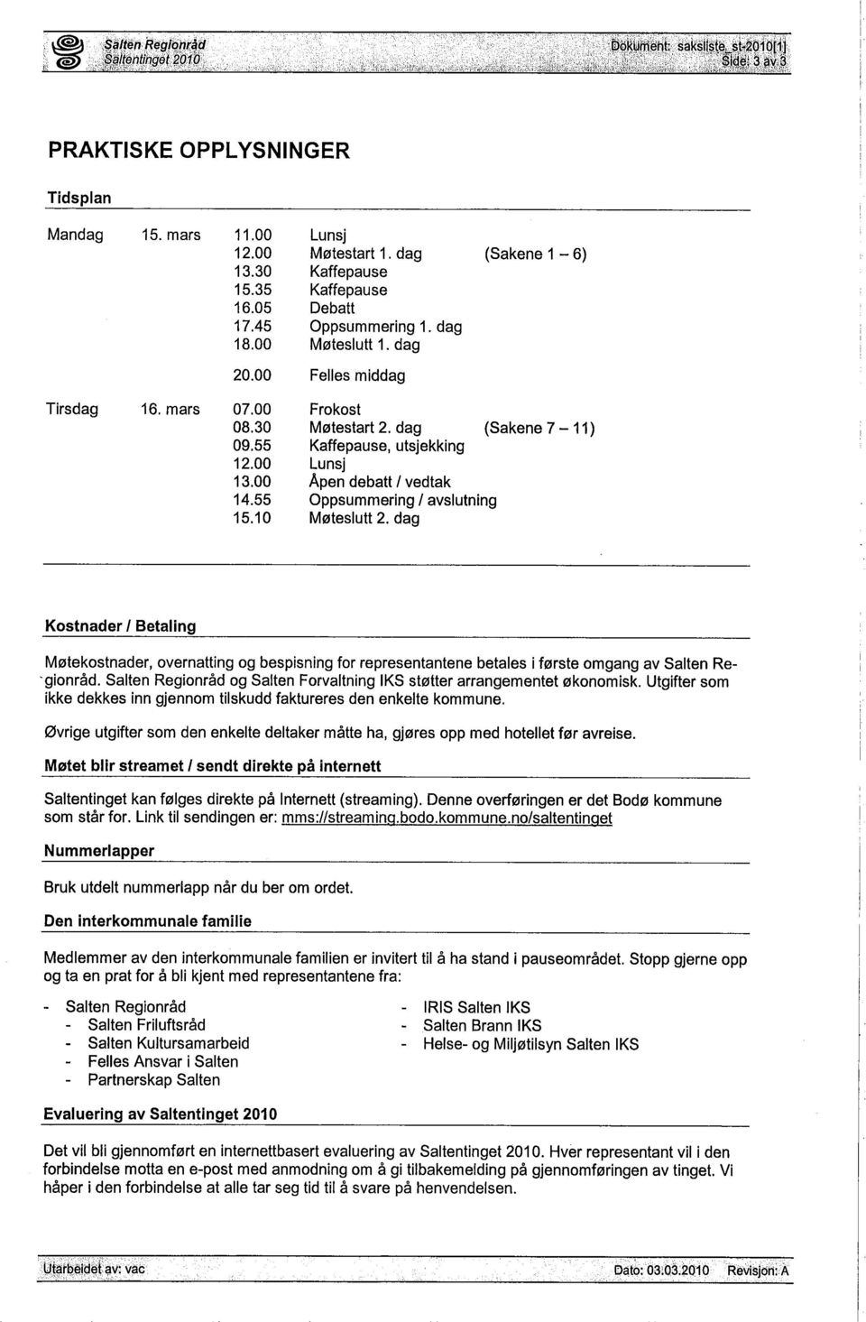 dag (Sakene 7-11) Kaffepause, utsjekking Lunsj Apen debatt / vedtak Oppsummering / avslutning Møteslutt 2.