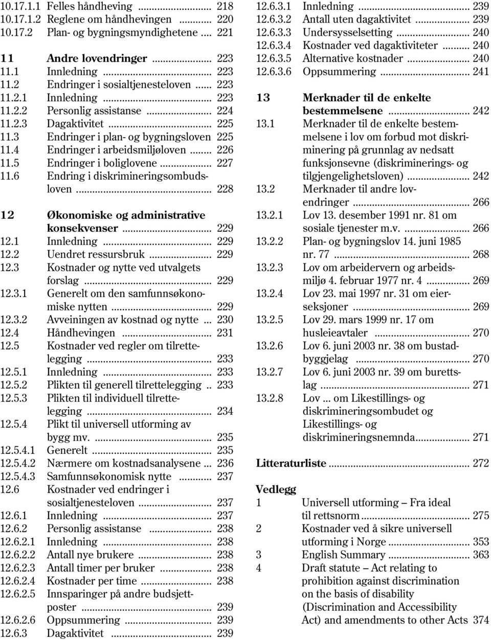 2 Endringer i sosialtjenesteloven... 223 11.2.1 Innledning... 223 13 Merknader til de enkelte 11.2.2 Personlig assistanse... 224 bestemmelsene... 242 11.2.3 Dagaktivitet... 225 13.