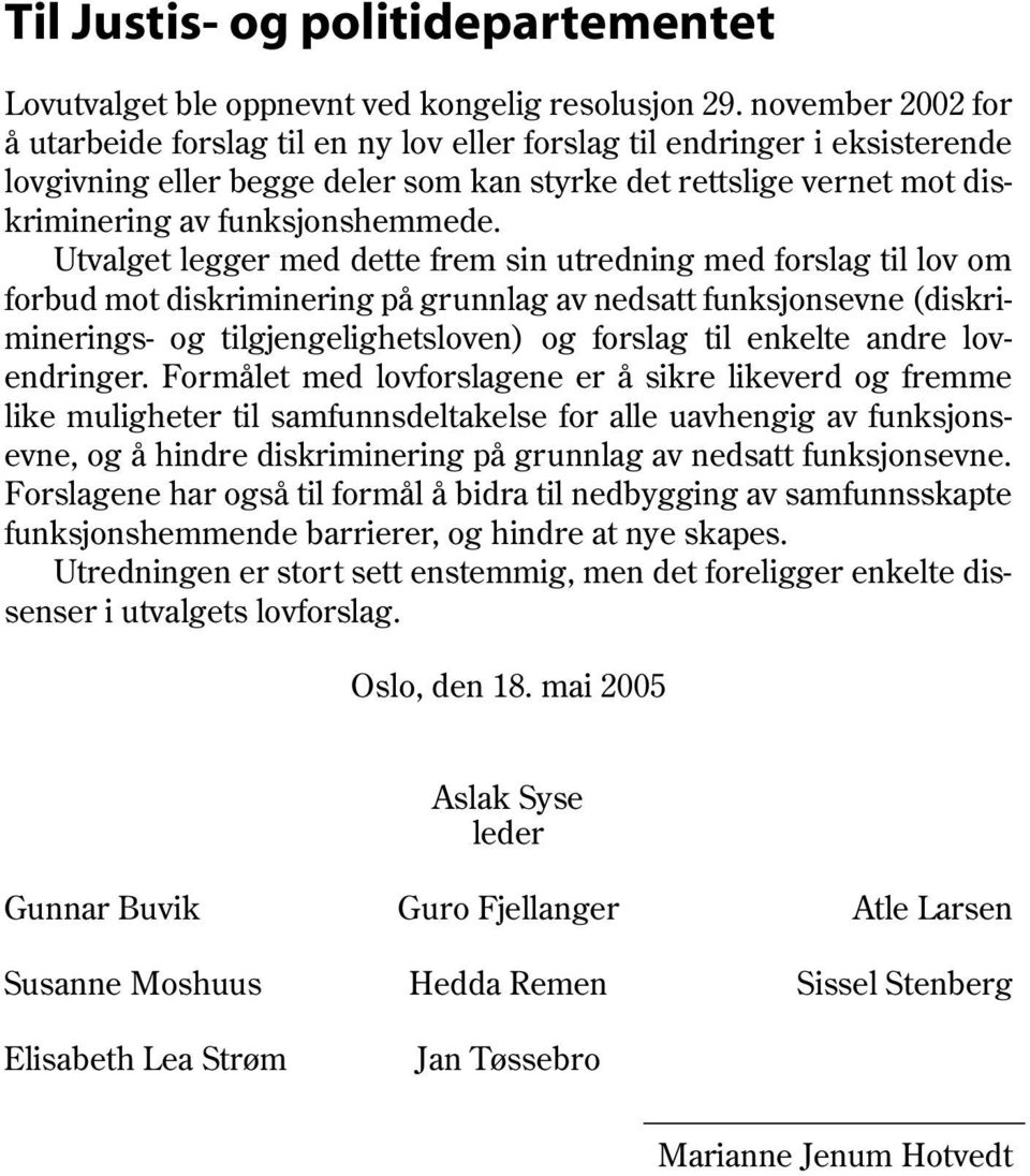 Utvalget legger med dette frem sin utredning med forslag til lov om forbud mot diskriminering på grunnlag av nedsatt funksjonsevne (diskriminerings- og tilgjengelighetsloven) og forslag til enkelte