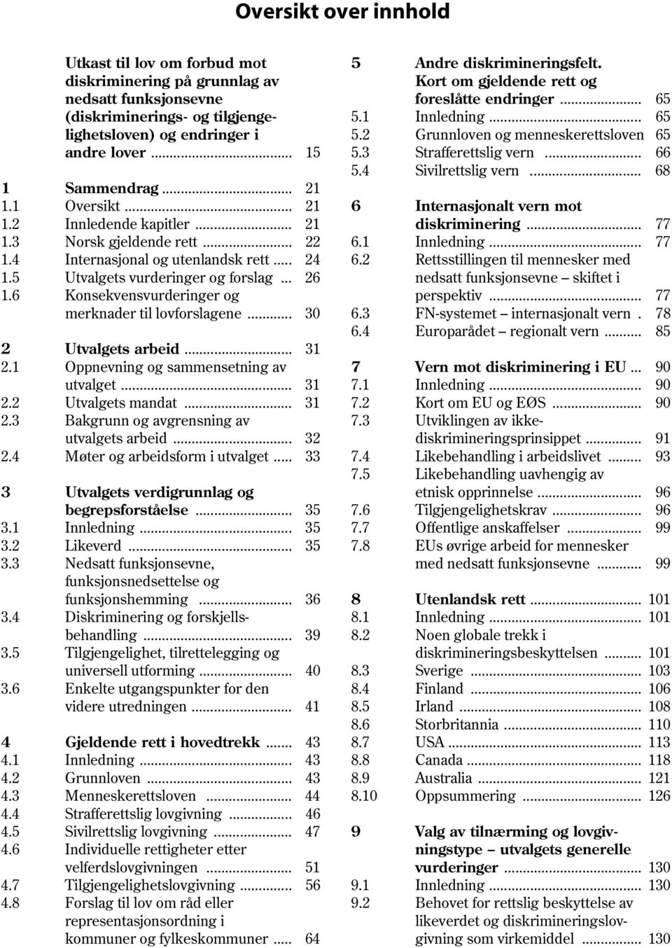 .. 68 1 Sammendrag... 21 1.1 Oversikt... 21 6 Internasjonalt vern mot 1.2 Innledende kapitler... 21 diskriminering... 77 1.3 Norsk gjeldende rett... 22 6.1 Innledning... 77 1.4 Internasjonal og utenlandsk rett.