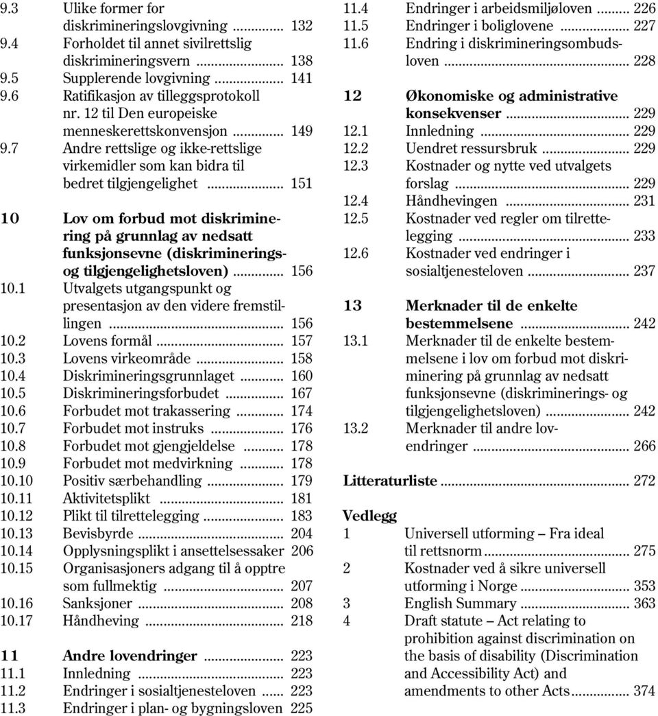 12 til Den europeiske konsekvenser... 229 menneskerettskonvensjon... 149 12.1 Innledning... 229 9.7 Andre rettslige og ikke-rettslige 12.2 Uendret ressursbruk... 229 virkemidler som kan bidra til 12.