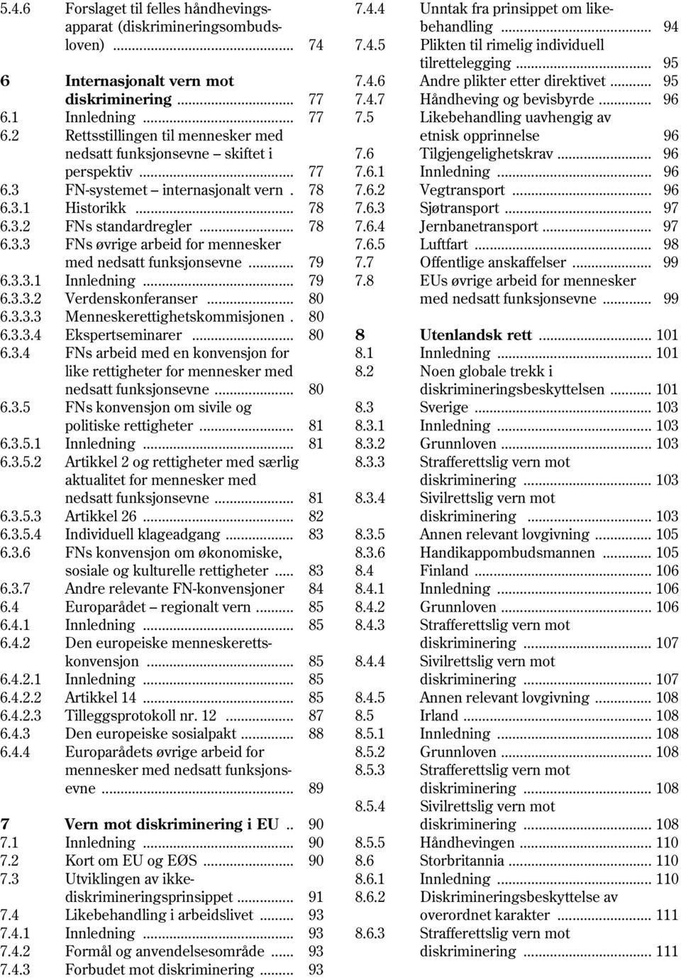 2 Rettsstillingen til mennesker med etnisk opprinnelse 96 nedsatt funksjonsevne skiftet i 7.6 Tilgjengelighetskrav... 96 perspektiv... 77 7.6.1 Innledning... 96 6.3 FN-systemet internasjonalt vern.