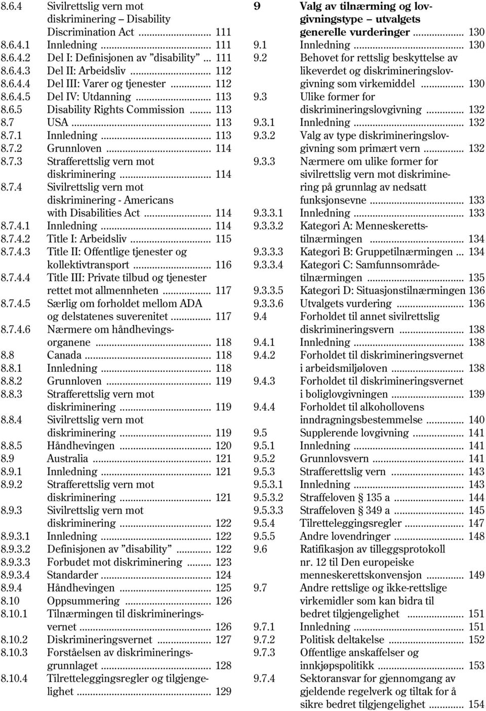 .. 114 8.7.4.1 Innledning... 114 8.7.4.2 Title I: Arbeidsliv... 115 8.7.4.3 Title II: Offentlige tjenester og kollektivtransport... 116 8.7.4.4 Title III: Private tilbud og tjenester rettet mot allmennheten.