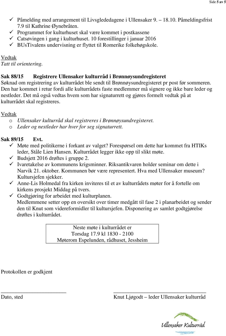 Tatt til orientering. Sak 88/15 Registrere Ullensaker kulturråd i Brønnøysundregisteret Søknad om registrering av kulturrådet ble sendt til Brønnøysundregisteret pr post før sommeren.