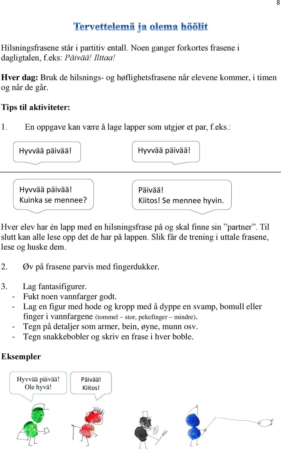 Hyvvää päivää! Hyvvää päivää! Kuinka se mennee? Päivää! Kiitos! Se mennee hyvin. Hver elev har én lapp med en hilsningsfrase på og skal finne sin partner.