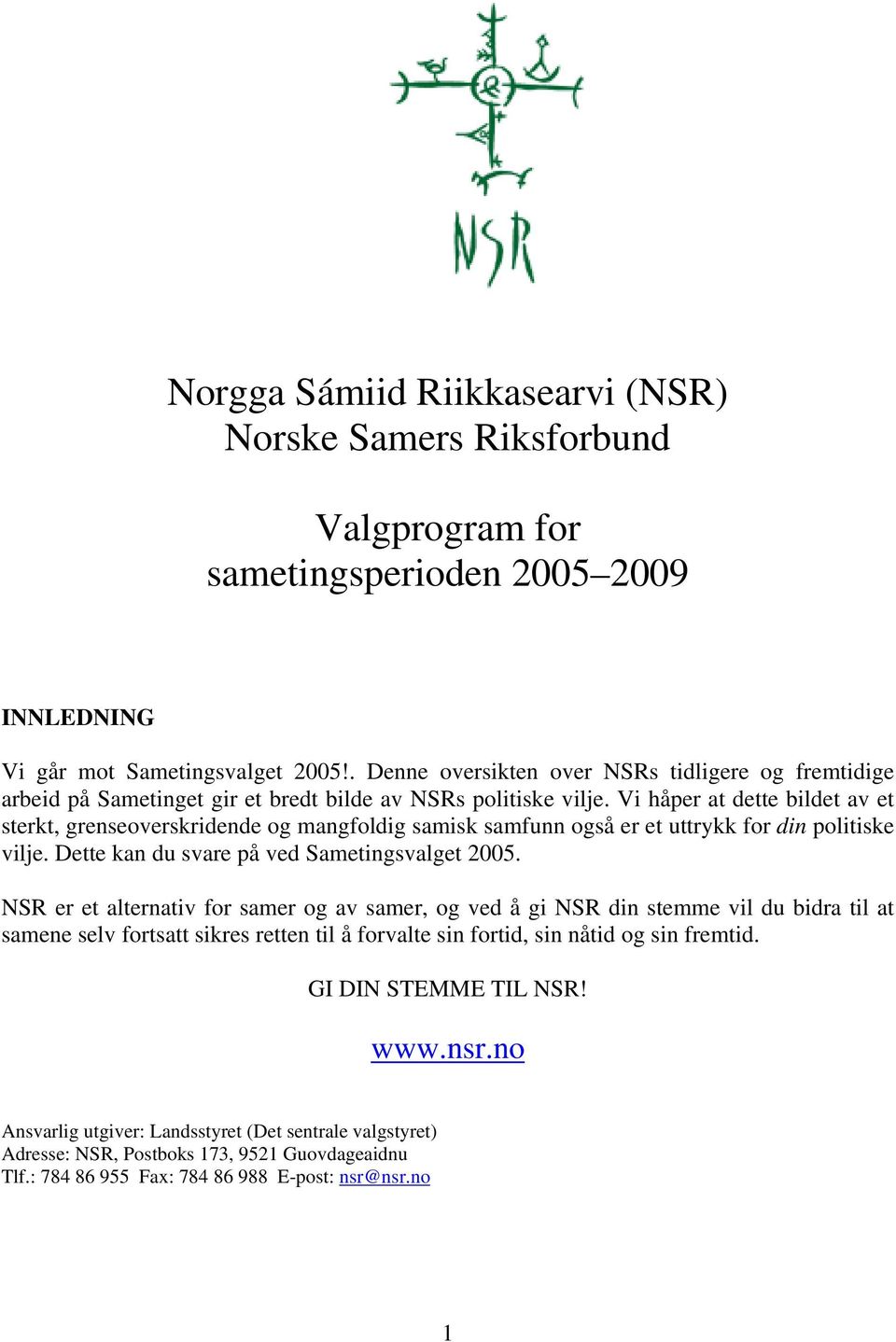 Vi håper at dette bildet av et sterkt, grenseoverskridende og mangfoldig samisk samfunn også er et uttrykk for din politiske vilje. Dette kan du svare på ved Sametingsvalget 2005.