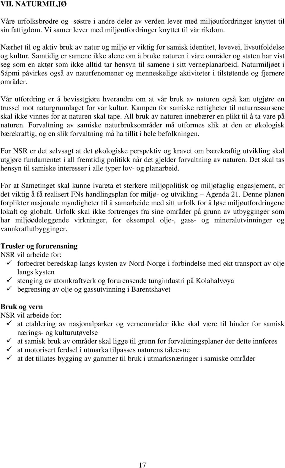 Samtidig er samene ikke alene om å bruke naturen i våre områder og staten har vist seg som en aktør som ikke alltid tar hensyn til samene i sitt verneplanarbeid.