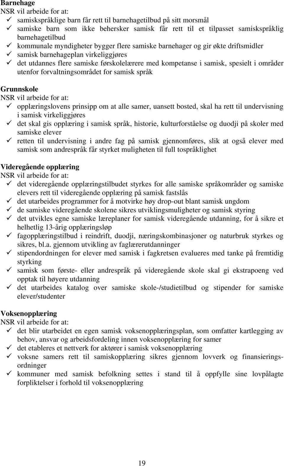 områder utenfor forvaltningsområdet for samisk språk Grunnskole NSR vil arbeide for at: opplæringslovens prinsipp om at alle samer, uansett bosted, skal ha rett til undervisning i samisk