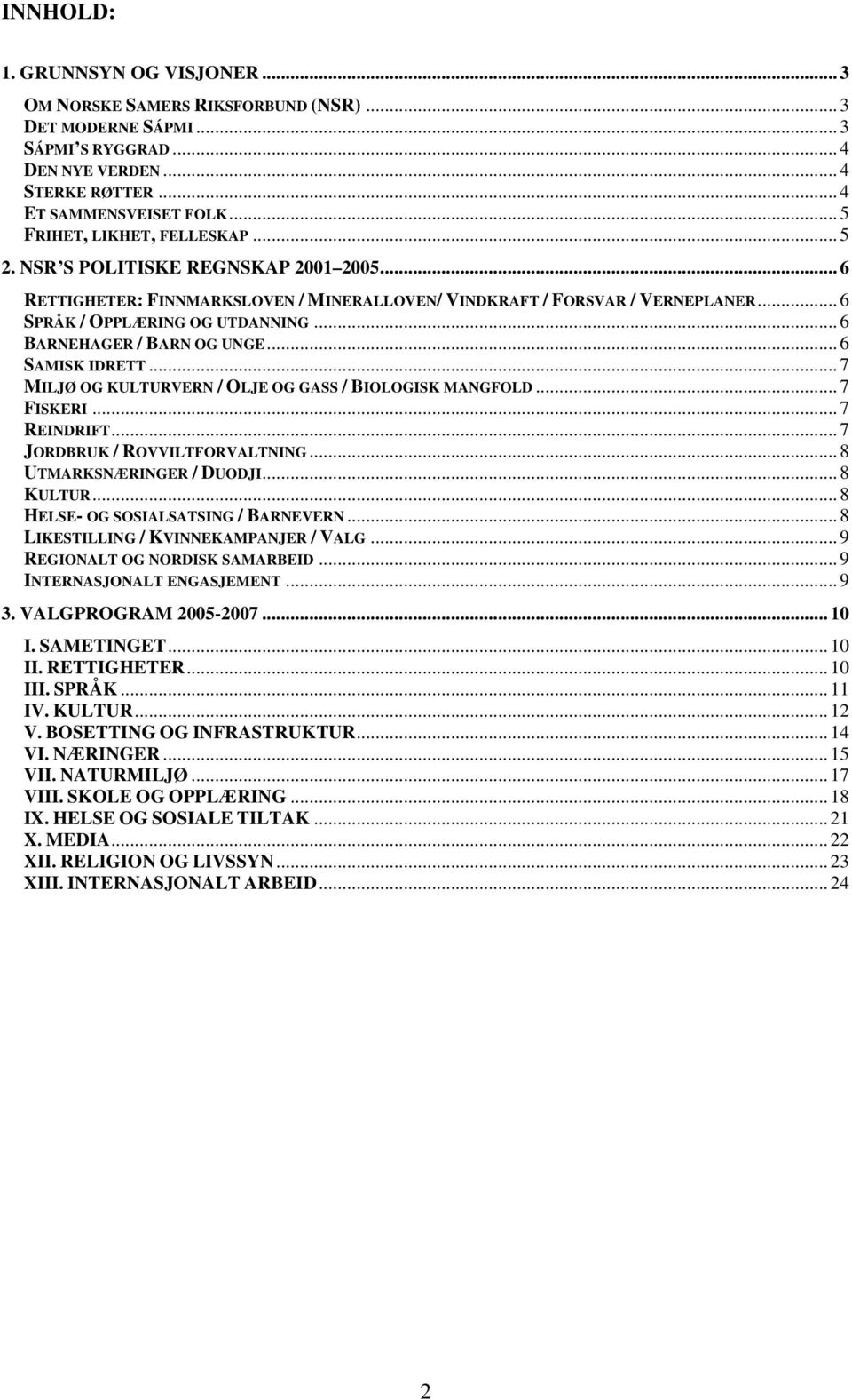 .. 6 BARNEHAGER / BARN OG UNGE... 6 SAMISK IDRETT... 7 MILJØ OG KULTURVERN / OLJE OG GASS / BIOLOGISK MANGFOLD... 7 FISKERI... 7 REINDRIFT... 7 JORDBRUK / ROVVILTFORVALTNING.