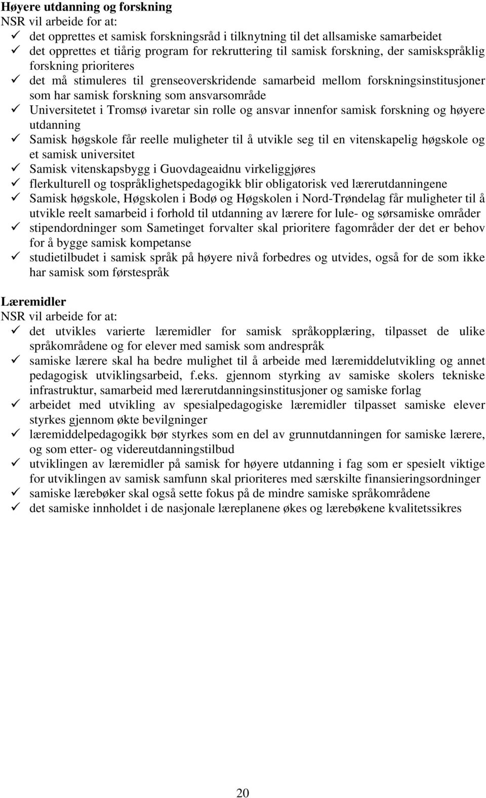 Tromsø ivaretar sin rolle og ansvar innenfor samisk forskning og høyere utdanning Samisk høgskole får reelle muligheter til å utvikle seg til en vitenskapelig høgskole og et samisk universitet Samisk