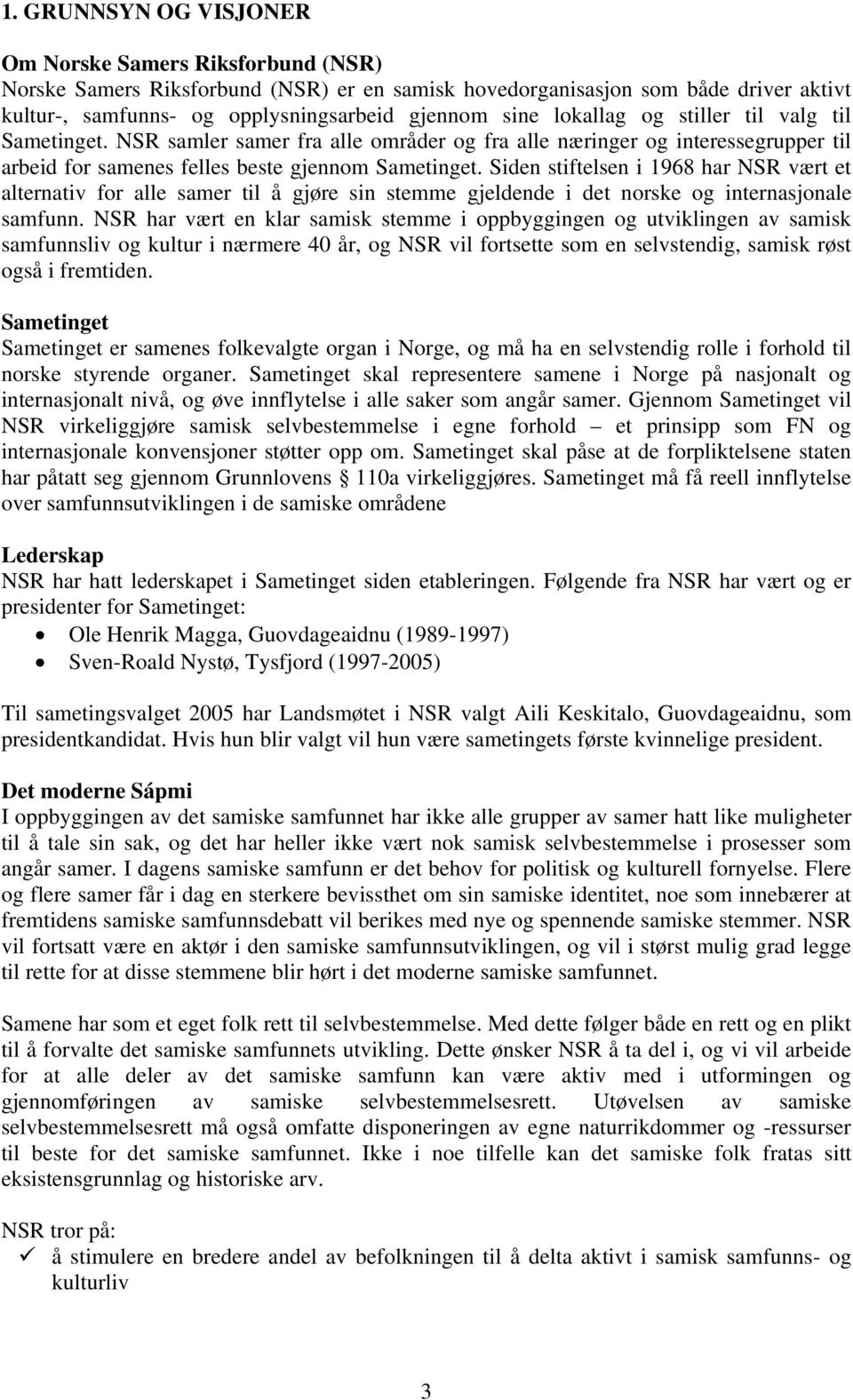 Siden stiftelsen i 1968 har NSR vært et alternativ for alle samer til å gjøre sin stemme gjeldende i det norske og internasjonale samfunn.