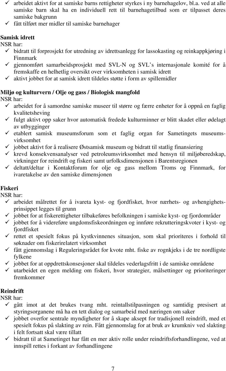 og SVL s internasjonale komité for å fremskaffe en helhetlig oversikt over virksomheten i samisk idrett aktivt jobbet for at samisk idrett tildeles støtte i form av spillemidler Miljø og kulturvern /