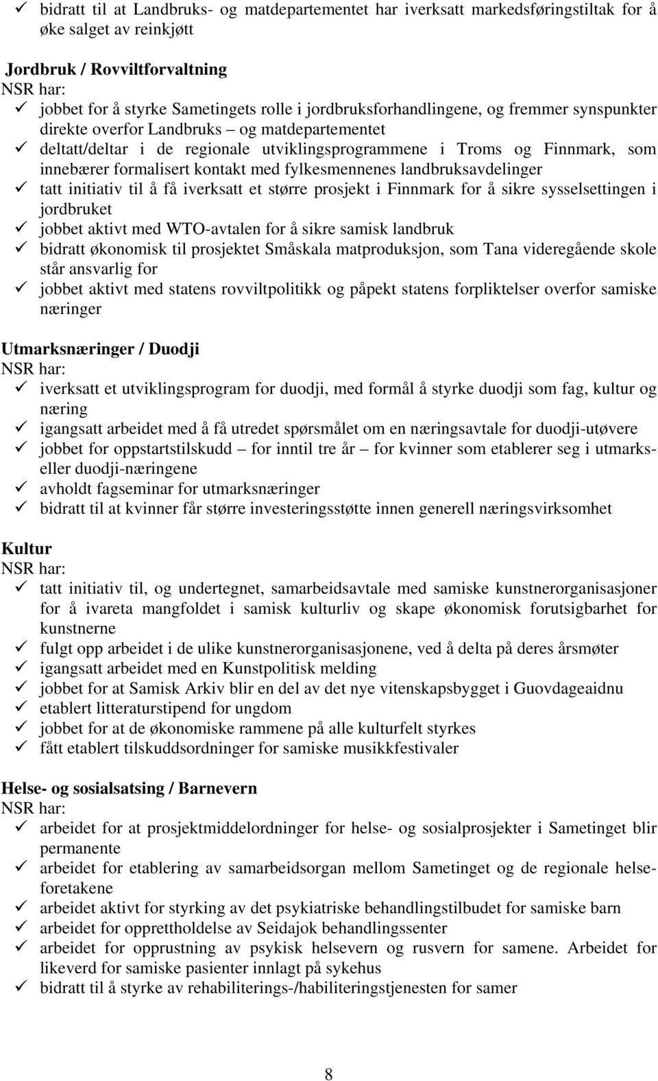 kontakt med fylkesmennenes landbruksavdelinger tatt initiativ til å få iverksatt et større prosjekt i Finnmark for å sikre sysselsettingen i jordbruket jobbet aktivt med WTO-avtalen for å sikre