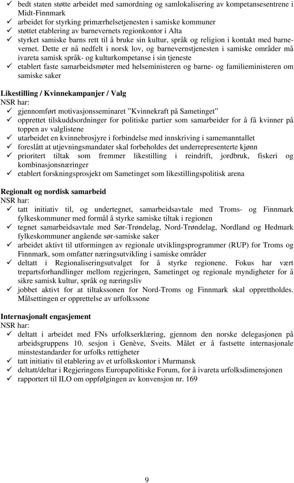 Dette er nå nedfelt i norsk lov, og barnevernstjenesten i samiske områder må ivareta samisk språk- og kulturkompetanse i sin tjeneste etablert faste samarbeidsmøter med helseministeren og barne- og