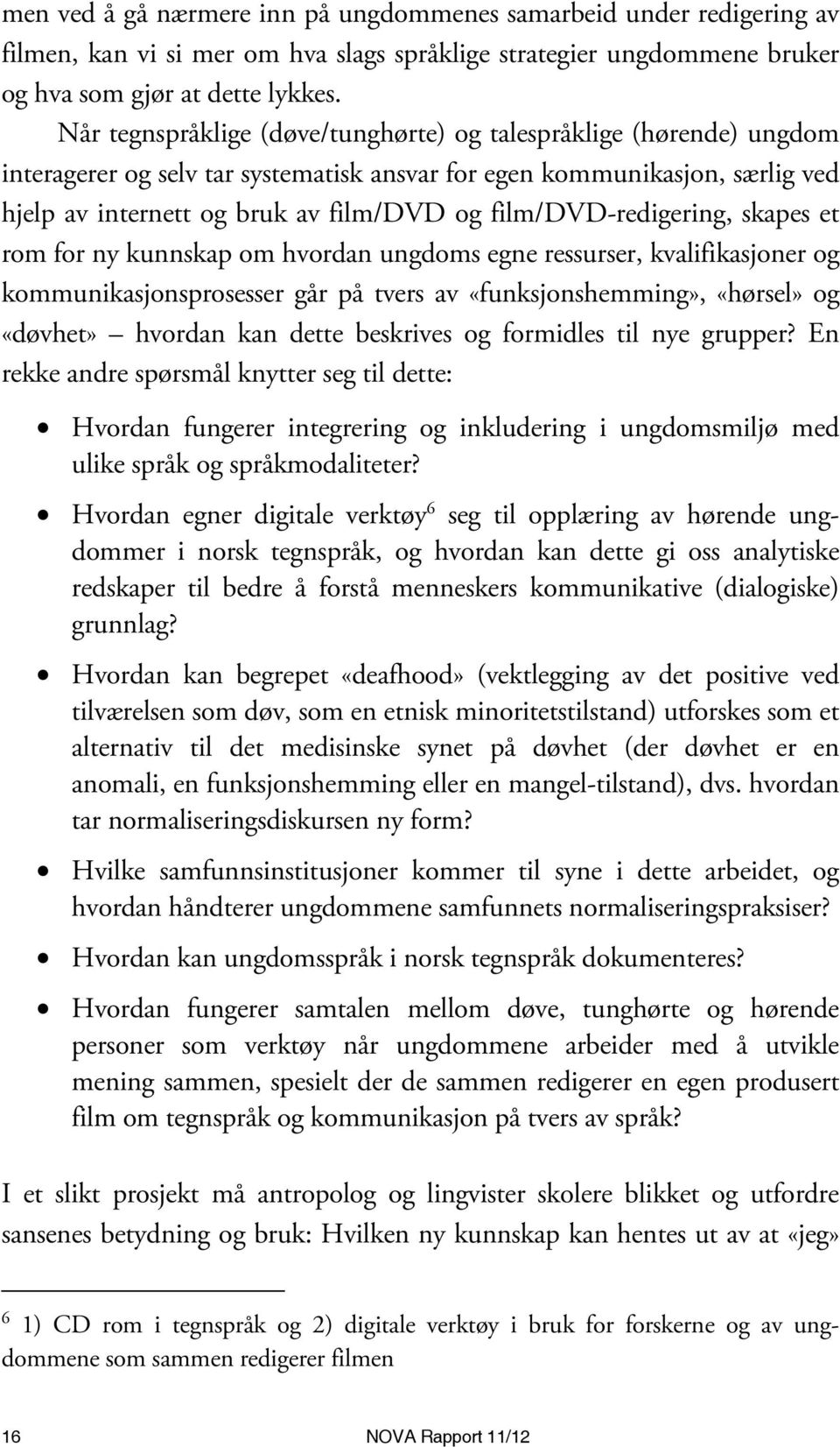 film/dvd-redigering, skapes et rom for ny kunnskap om hvordan ungdoms egne ressurser, kvalifikasjoner og kommunikasjonsprosesser går på tvers av «funksjonshemming», «hørsel» og «døvhet» hvordan kan