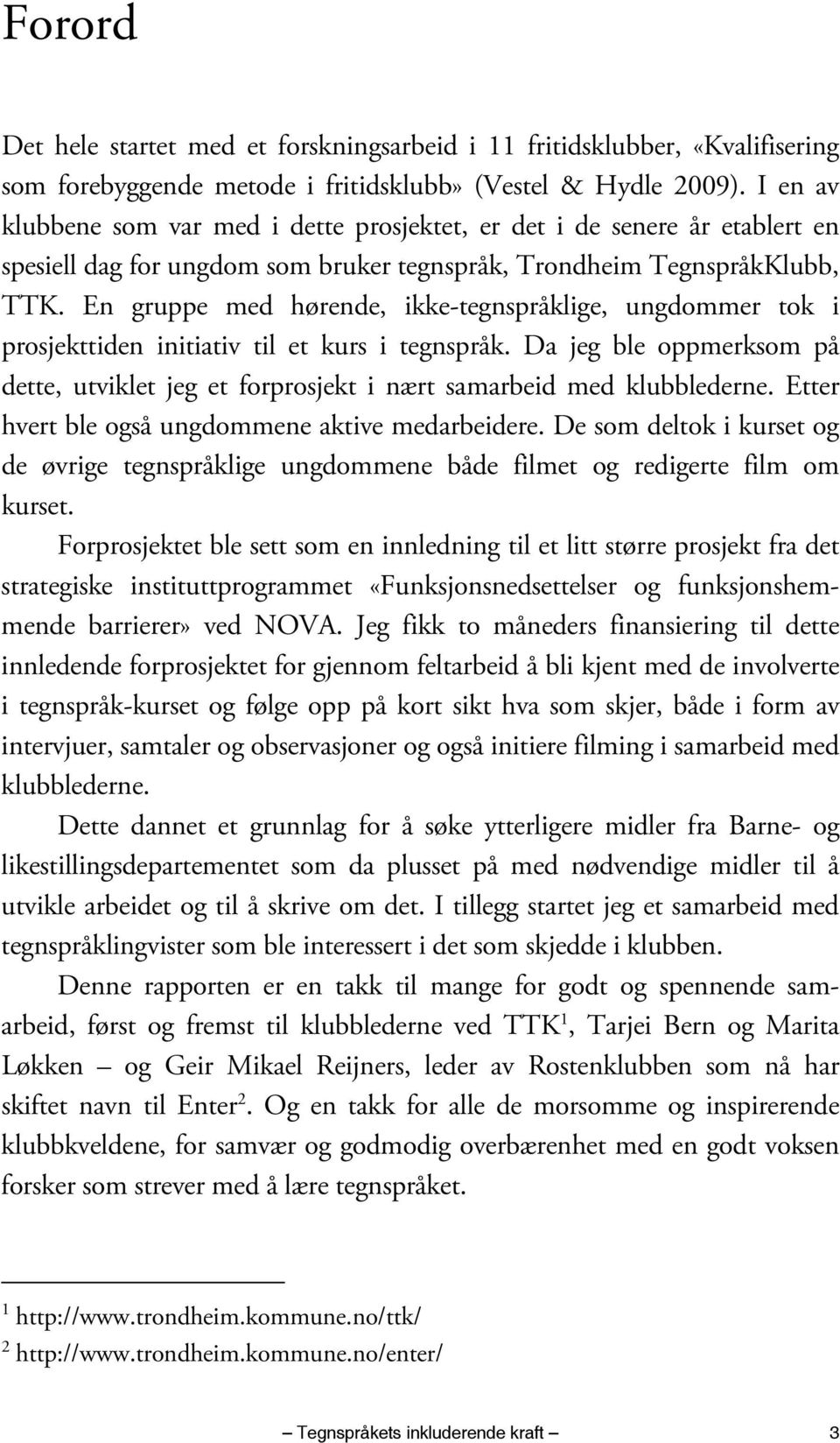 En gruppe med hørende, ikke-tegnspråklige, ungdommer tok i prosjekttiden initiativ til et kurs i tegnspråk.