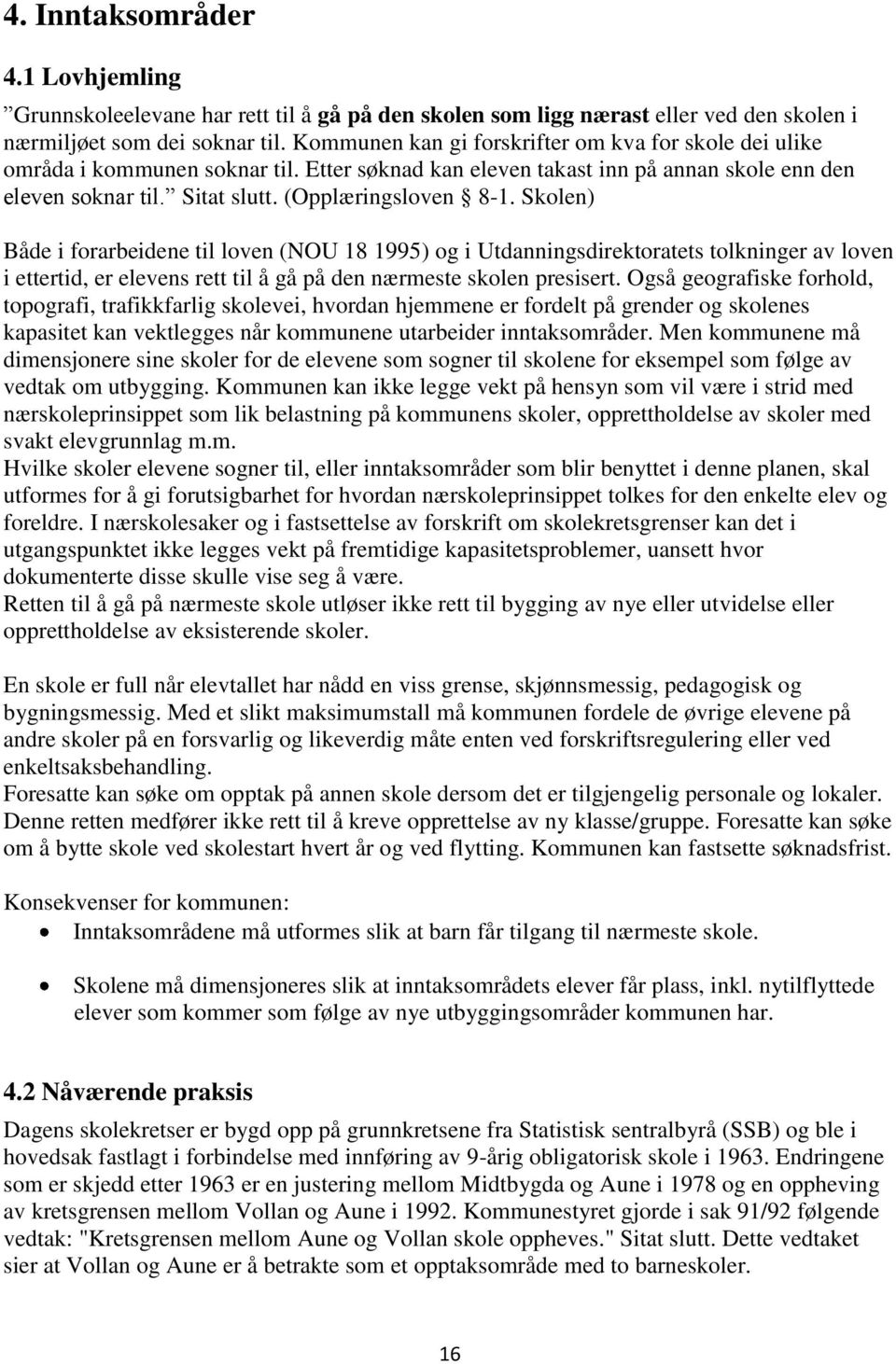 Skolen) Både i forarbeidene til loven (NOU 18 1995) og i Utdanningsdirektoratets tolkninger av loven i ettertid, er elevens rett til å gå på den nærmeste skolen presisert.