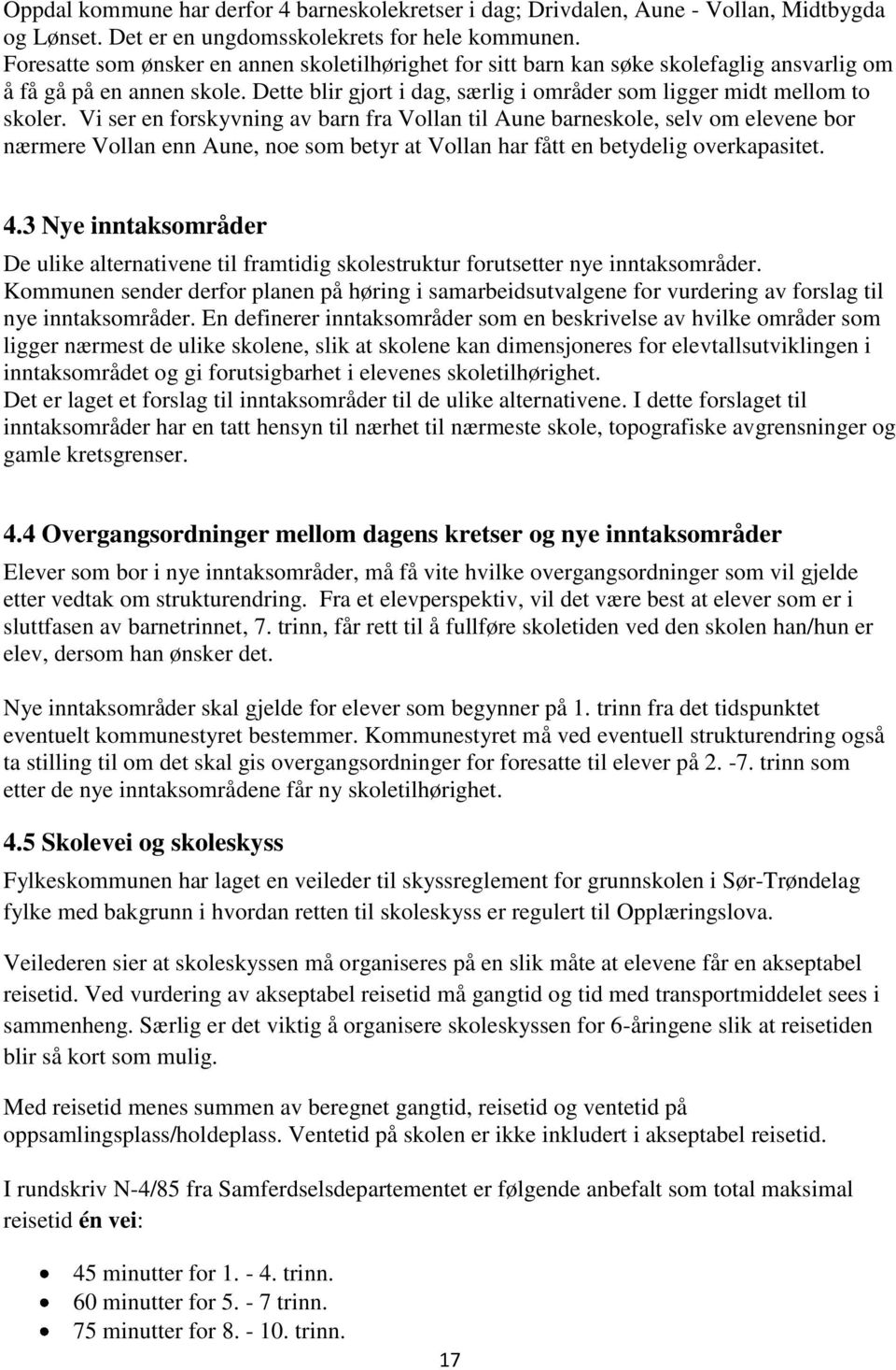 Vi ser en forskyvning av barn fra Vollan til Aune barneskole, selv om elevene bor nærmere Vollan enn Aune, noe som betyr at Vollan har fått en betydelig overkapasitet. 4.