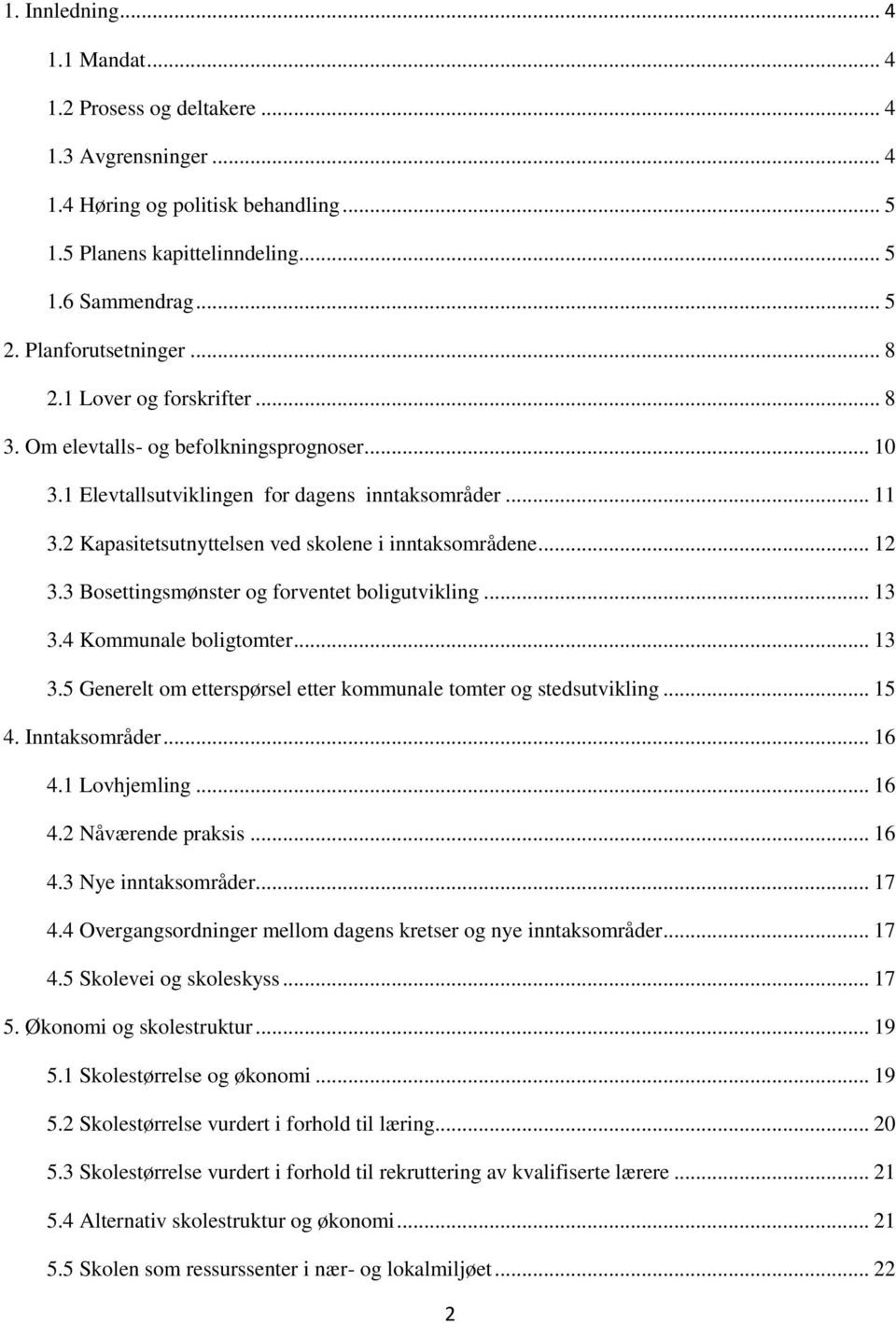 2 Kapasitetsutnyttelsen ved skolene i inntaksområdene... 12 3.3 Bosettingsmønster og forventet boligutvikling... 13 3.4 Kommunale boligtomter... 13 3.5 Generelt om etterspørsel etter kommunale tomter og stedsutvikling.