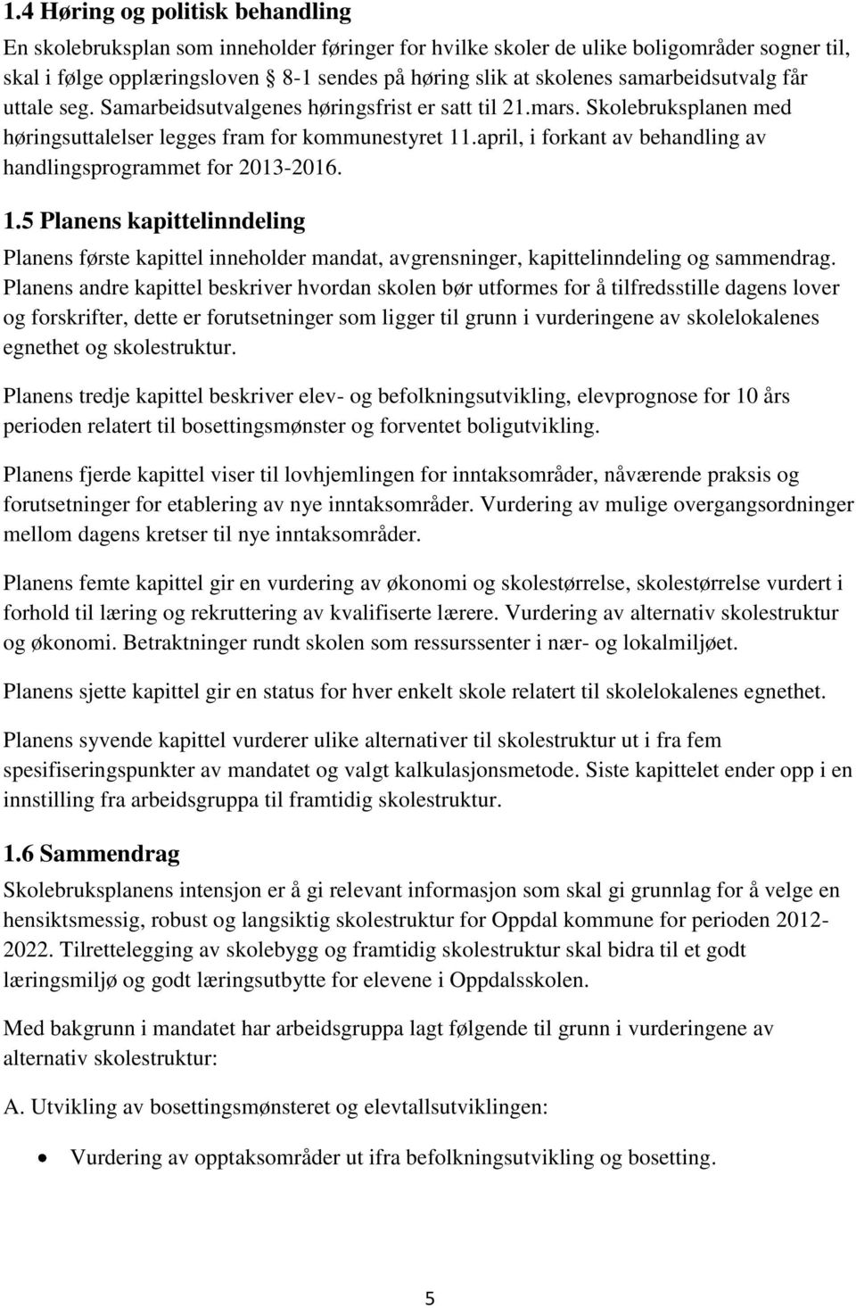 april, i forkant av behandling av handlingsprogrammet for 2013-2016. 1.5 Planens kapittelinndeling Planens første kapittel inneholder mandat, avgrensninger, kapittelinndeling og sammendrag.