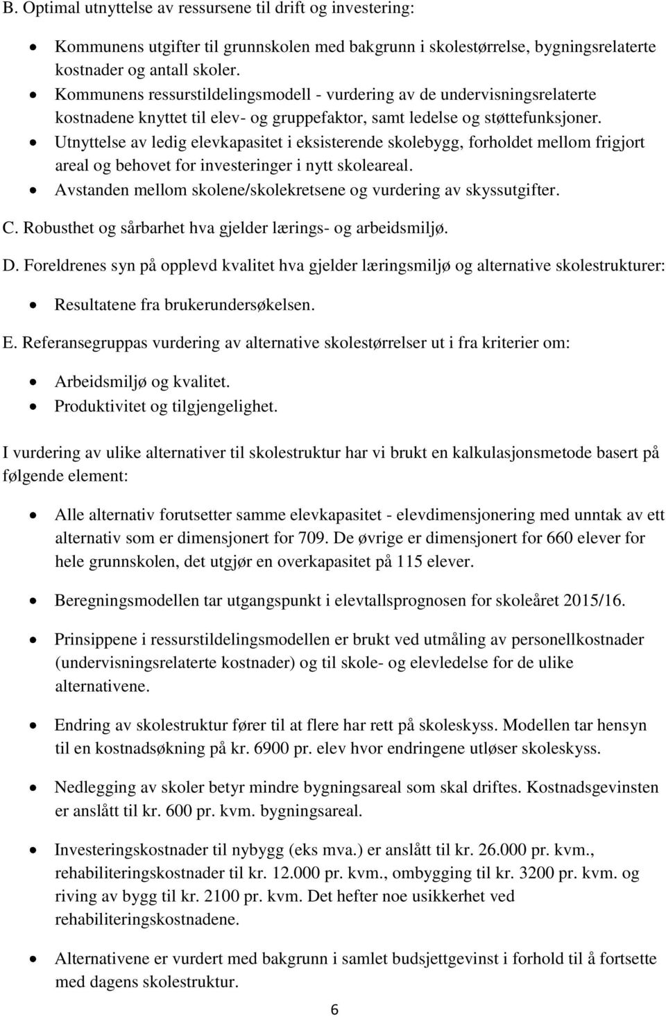 Utnyttelse av ledig elevkapasitet i eksisterende skolebygg, forholdet mellom frigjort areal og behovet for investeringer i nytt skoleareal.