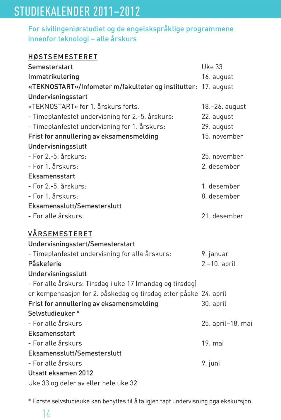 august - Timeplanfestet undervisning for 1. årskurs: 29. august Frist for annullering av eksamensmelding 15. november Undervisningsslutt - For 2.-5. årskurs: 25. november - For 1. årskurs: 2. desember Eksamensstart - For 2.