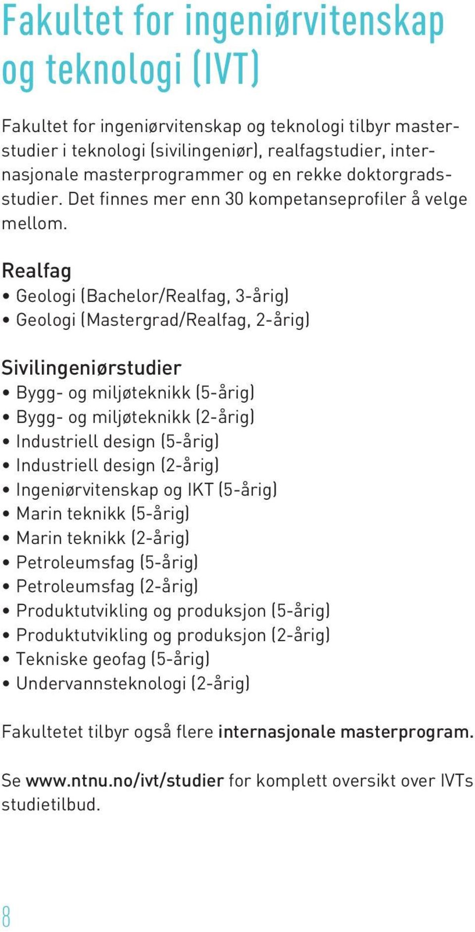 Realfag Geologi (Bachelor/Realfag, 3-årig) Geologi (Mastergrad/Realfag, 2-årig) Sivilingeniørstudier Bygg- og miljøteknikk (5-årig) Bygg- og miljøteknikk (2-årig) Industriell design (5-årig)