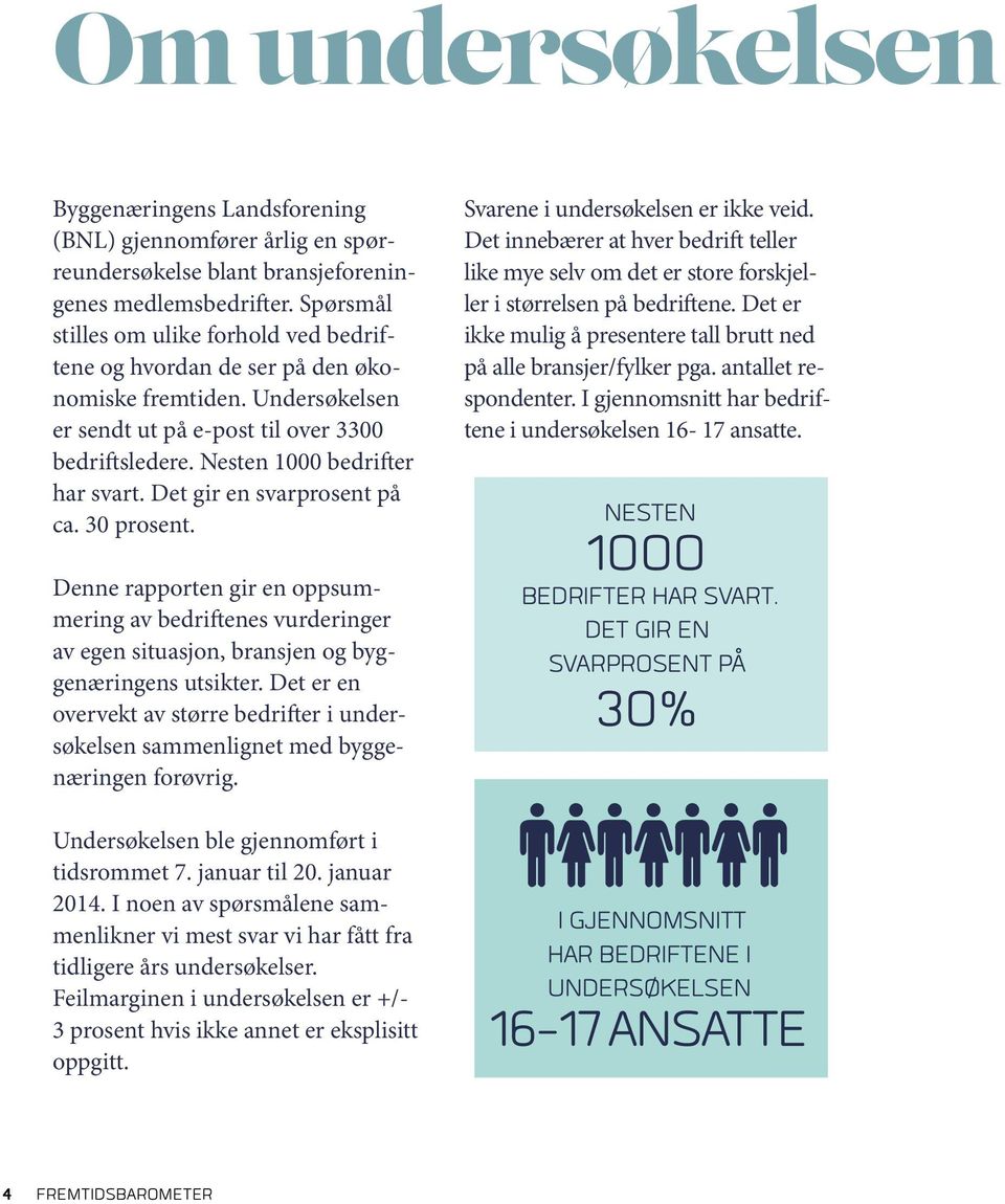 Det gir en svarprosent på ca. 3 prosent. Denne rapporten gir en oppsummering av bedriftenes vurderinger av egen situasjon, bransjen og byggenæringens utsikter.