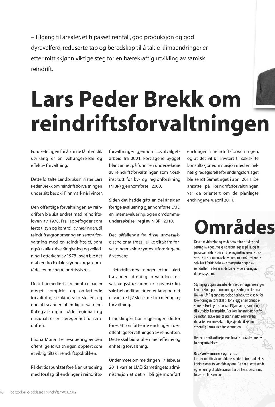 Dette fortalte Landbruksminister Lars Peder Brekk om reindriftsforvaltningen under sitt besøk i Finnmark nå i vinter.