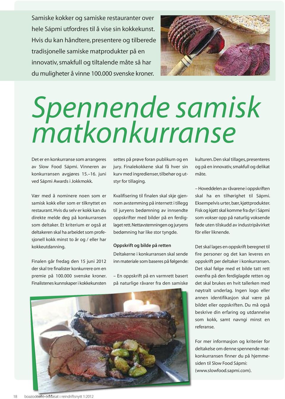 Spennende samisk matkonkurranse Det er en konkurranse som arrangeres av Slow Food Sápmi. Vinneren av konkurransen avgjøres 15. 16. juni ved Sápmi Awards i Jokkmokk.