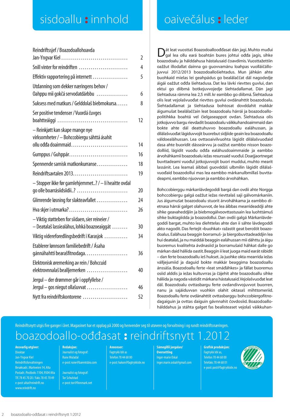 ..... 8 Ser positive tendenser / Vuordá uvges boahtteáiggi.................................... 12 Reinkjøtt kan skape mange nye virksomheter / Bohccobiergu sáhttá ásahit ollu oππa doaimmaid.