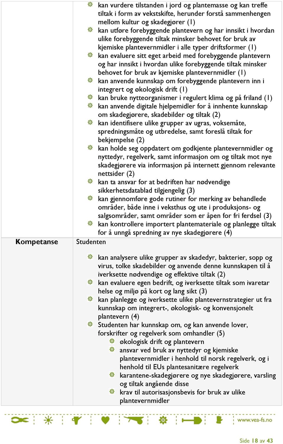 innsikt i hvordan ulike forebyggende tiltak minsker behovet for bruk av kjemiske plantevernmidler (1) kan anvende kunnskap om forebyggende plantevern inn i integrert og økologisk drift (1) kan bruke