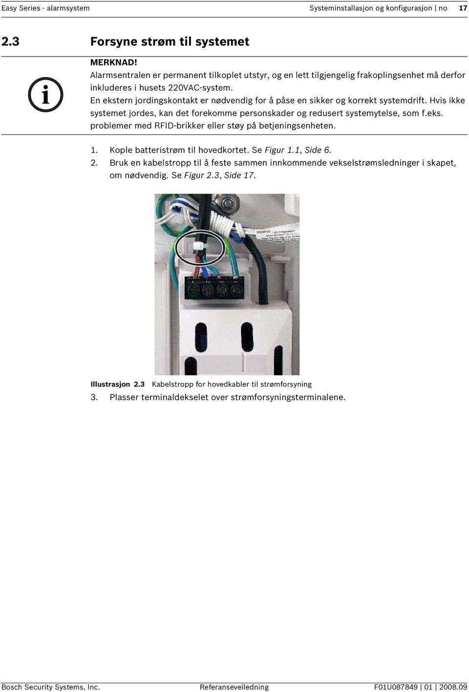 En ekstern jordingskontakt er nødvendig for å påse en sikker og korrekt systemdrift. Hvis ikke systemet jordes, kan det forekomme personskader og redusert systemytelse, som f.eks. problemer med RFID-brikker eller støy på betjeningsenheten.