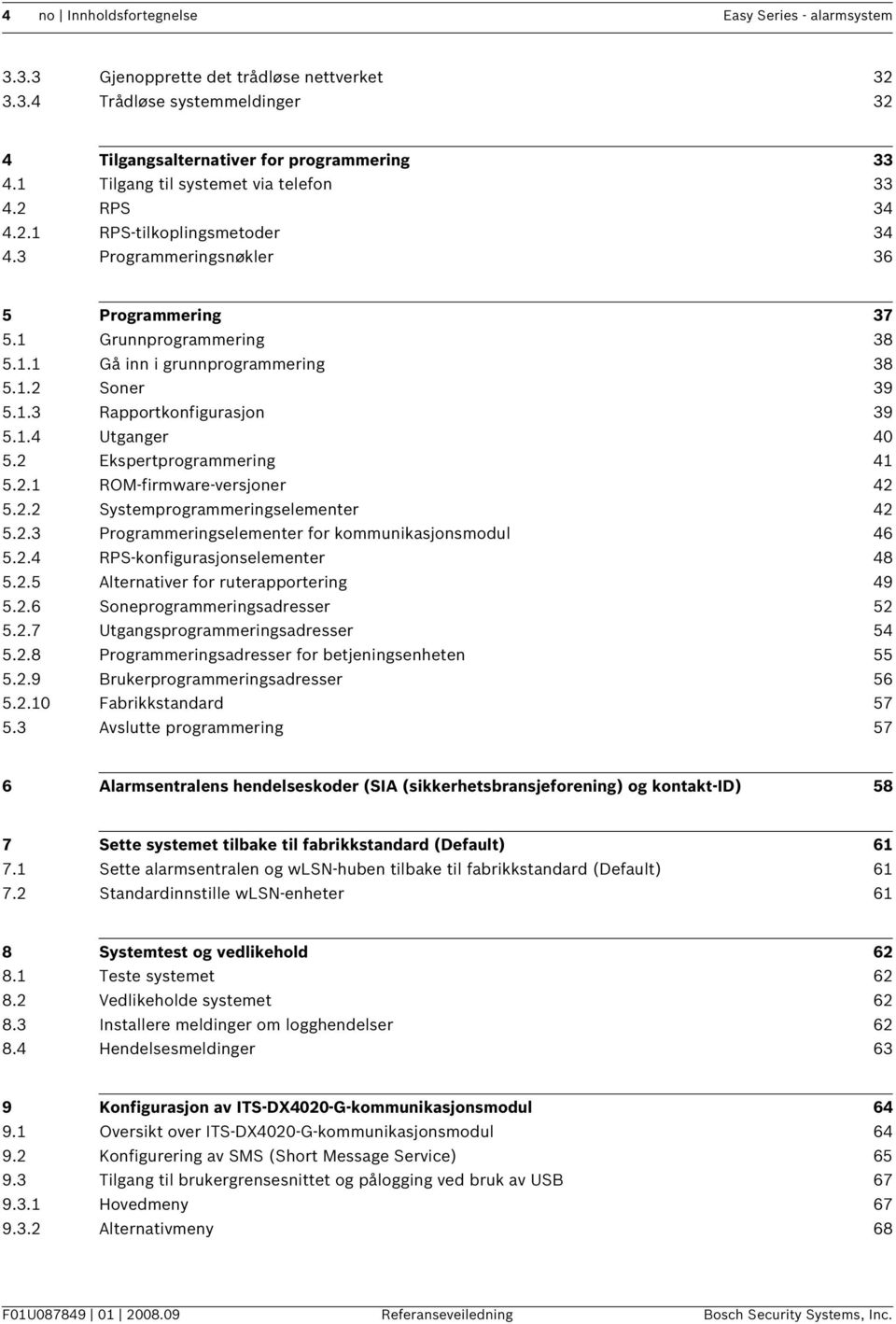 1.3 Rapportkonfigurasjon 39 5.1.4 Utganger 40 5.2 Ekspertprogrammering 41 5.2.1 ROM-firmware-versjoner 42 5.2.2 Systemprogrammeringselementer 42 5.2.3 Programmeringselementer for kommunikasjonsmodul 46 5.