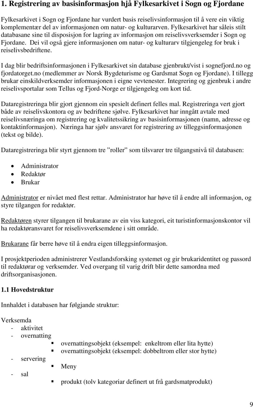 Dei vil også gjere informasjonen om natur- og kulturarv tilgjengeleg for bruk i reiselivsbedriftene. I dag blir bedriftsinformasjonen i Fylkesarkivet sin database gjenbrukt/vist i sognefjord.