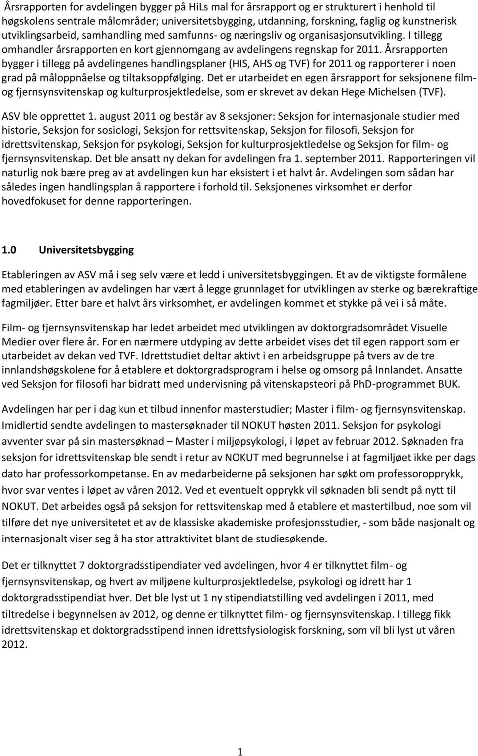 Årsrapporten bygger i tillegg på avdelingenes handlingsplaner (HIS, AHS og TVF) for 2011 og rapporterer i noen grad på måloppnåelse og tiltaksoppfølging.