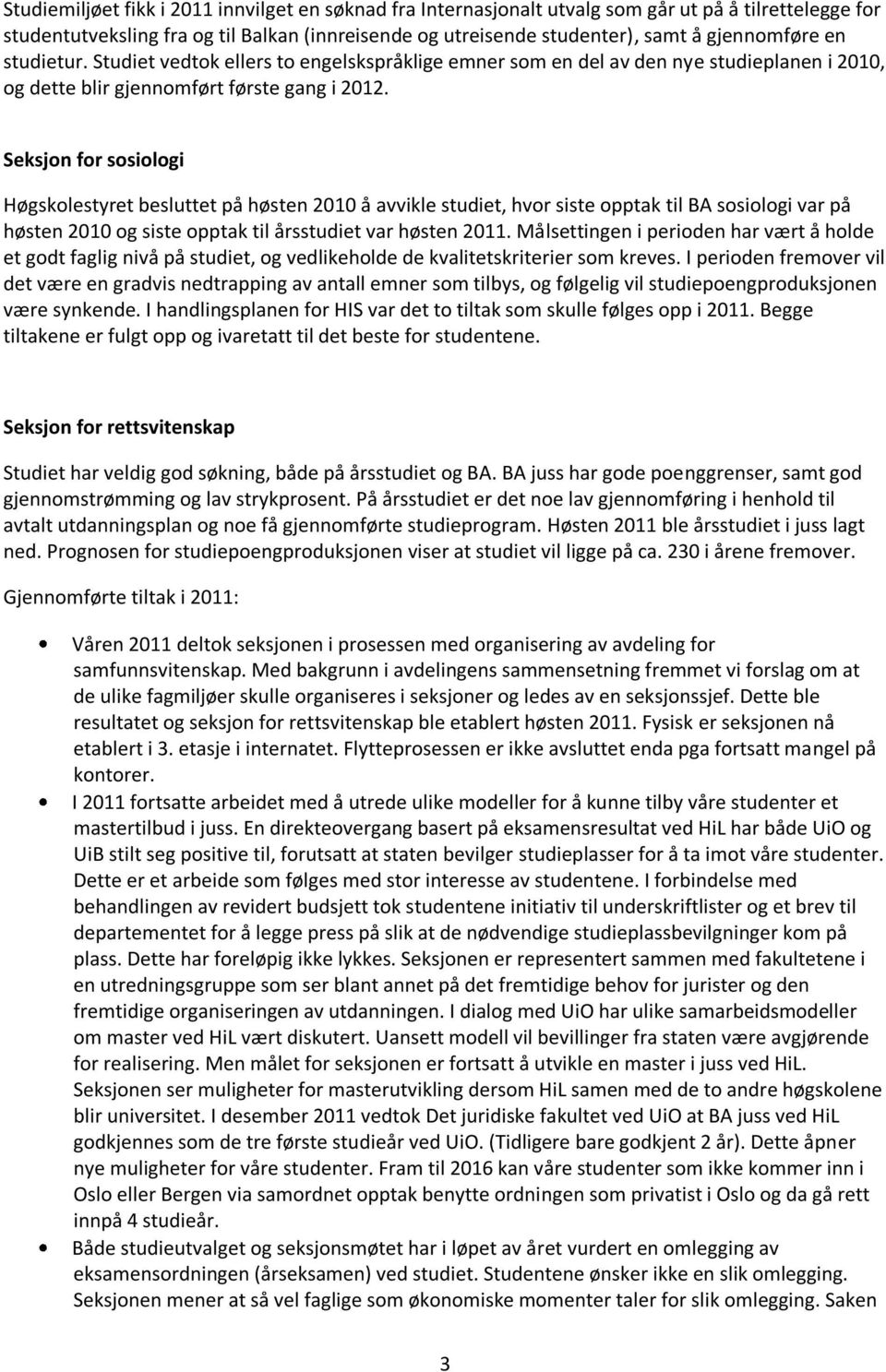 Seksjon for sosiologi Høgskolestyret besluttet på høsten 2010 å avvikle studiet, hvor siste opptak til BA sosiologi var på høsten 2010 og siste opptak til årsstudiet var høsten 2011.