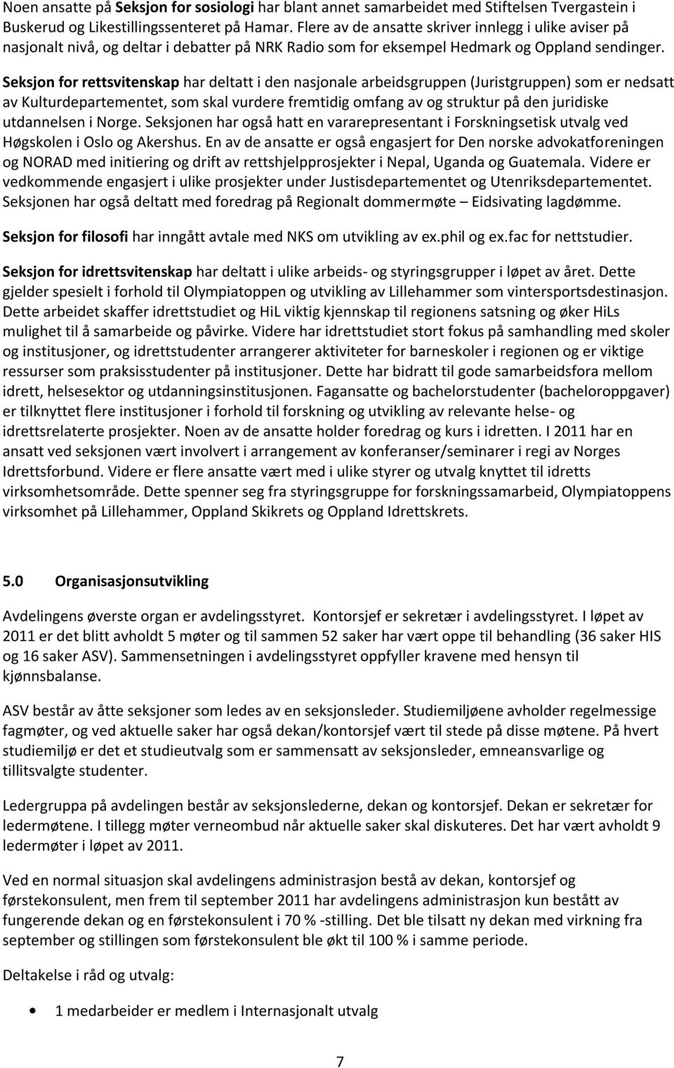 Seksjon for rettsvitenskap har deltatt i den nasjonale arbeidsgruppen (Juristgruppen) som er nedsatt av Kulturdepartementet, som skal vurdere fremtidig omfang av og struktur på den juridiske