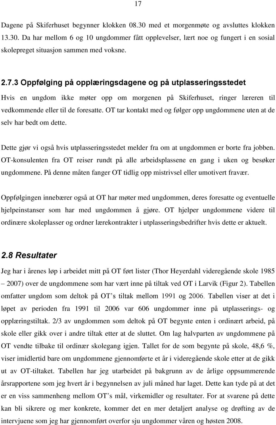 OT tar kontakt med og følger opp ungdommene uten at de selv har bedt om dette. Dette gjør vi også hvis utplasseringsstedet melder fra om at ungdommen er borte fra jobben.