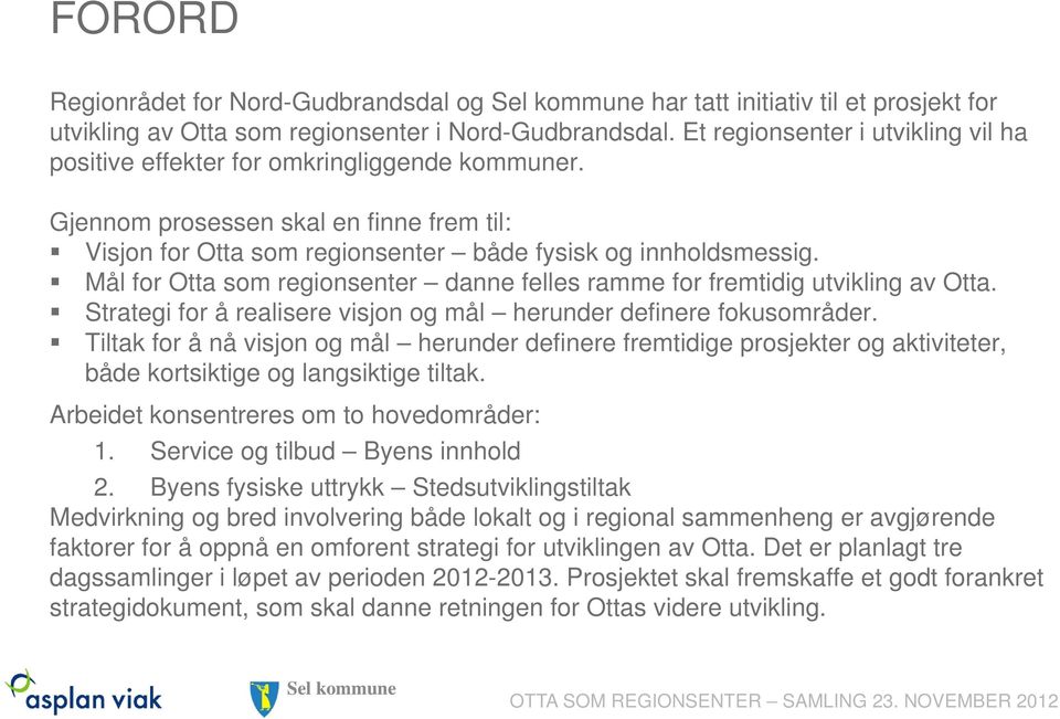 Mål for Otta som regionsenter danne felles ramme for fremtidig utvikling av Otta. Strategi for å realisere visjon og mål herunder definere fokusområder.