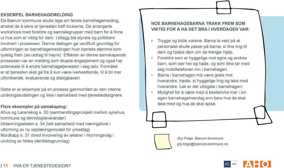 Denne dialogen ga verdifullt grunnlag for utformingen av barnehagemeldingen hvor barnets stemme kom tydelig frem (se utdrag til høyre).