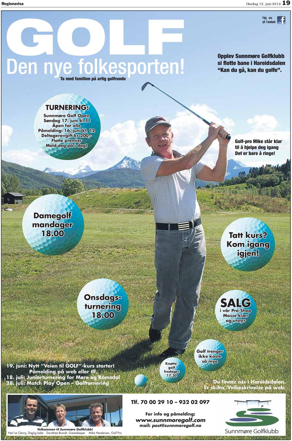 Golf-pro Mike står klar til å hjelpe deg igang Det er bare å ringe! Damegolf mandager 18.00 att kurs? Kom igang igjen! Knøtte- golf fredager 17.30 Onsdags- turnering 18.