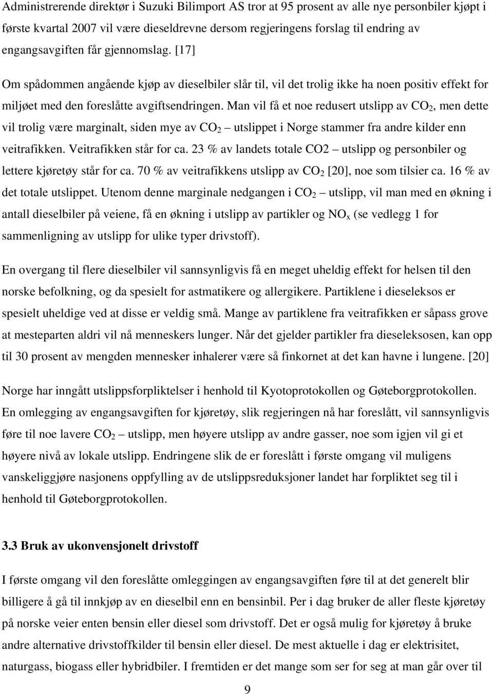 Man vil få et noe redusert utslipp av CO 2, men dette vil trolig være marginalt, siden mye av CO 2 utslippet i Norge stammer fra andre kilder enn veitrafikken. Veitrafikken står for ca.