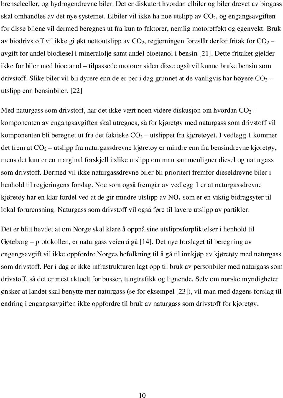 Bruk av biodrivstoff vil ikke gi økt nettoutslipp av CO 2, regjerningen foreslår derfor fritak for CO 2 avgift for andel biodiesel i mineralolje samt andel bioetanol i bensin [21].