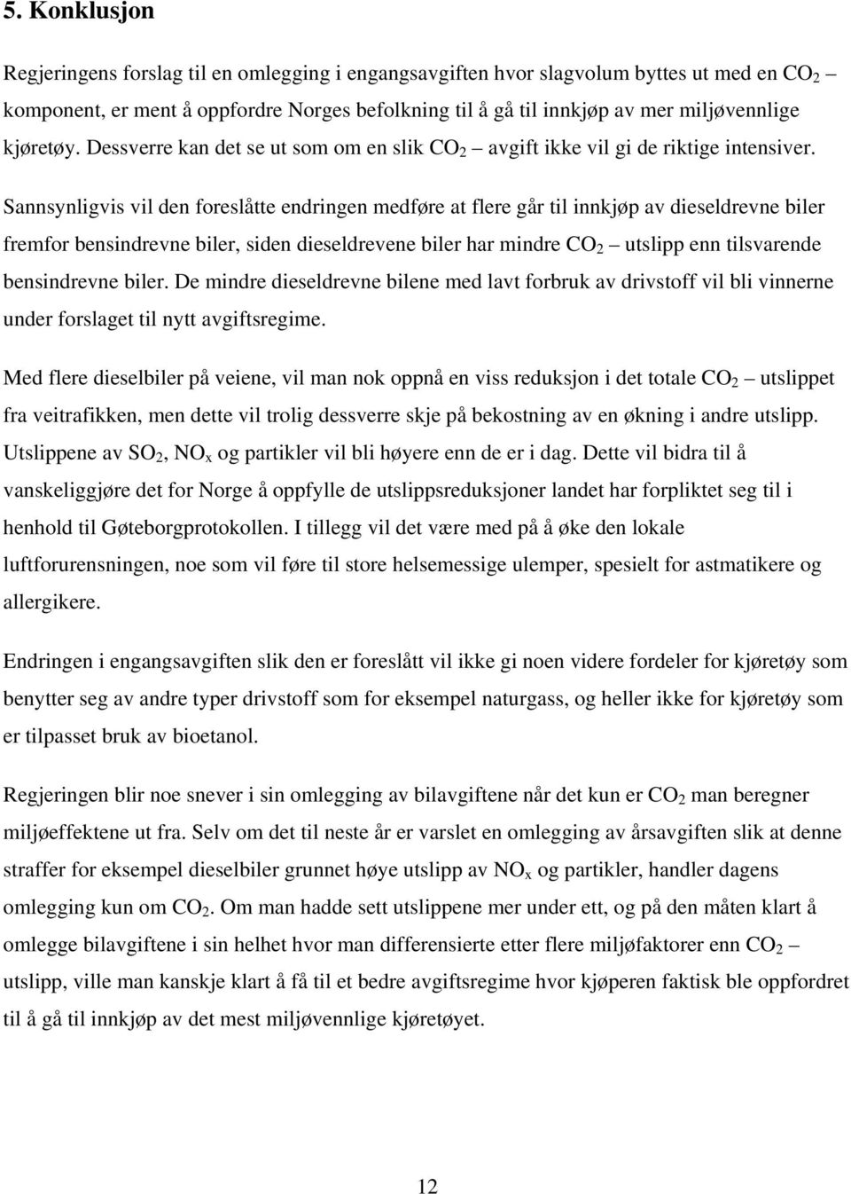 Sannsynligvis vil den foreslåtte endringen medføre at flere går til innkjøp av dieseldrevne biler fremfor bensindrevne biler, siden dieseldrevene biler har mindre CO 2 utslipp enn tilsvarende