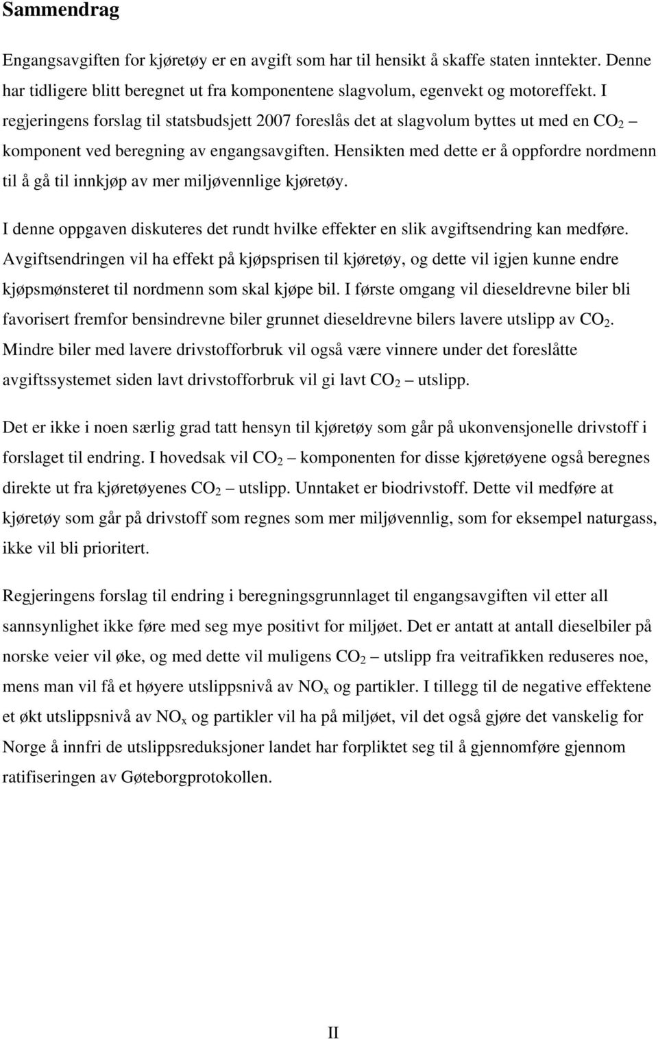 Hensikten med dette er å oppfordre nordmenn til å gå til innkjøp av mer miljøvennlige kjøretøy. I denne oppgaven diskuteres det rundt hvilke effekter en slik avgiftsendring kan medføre.