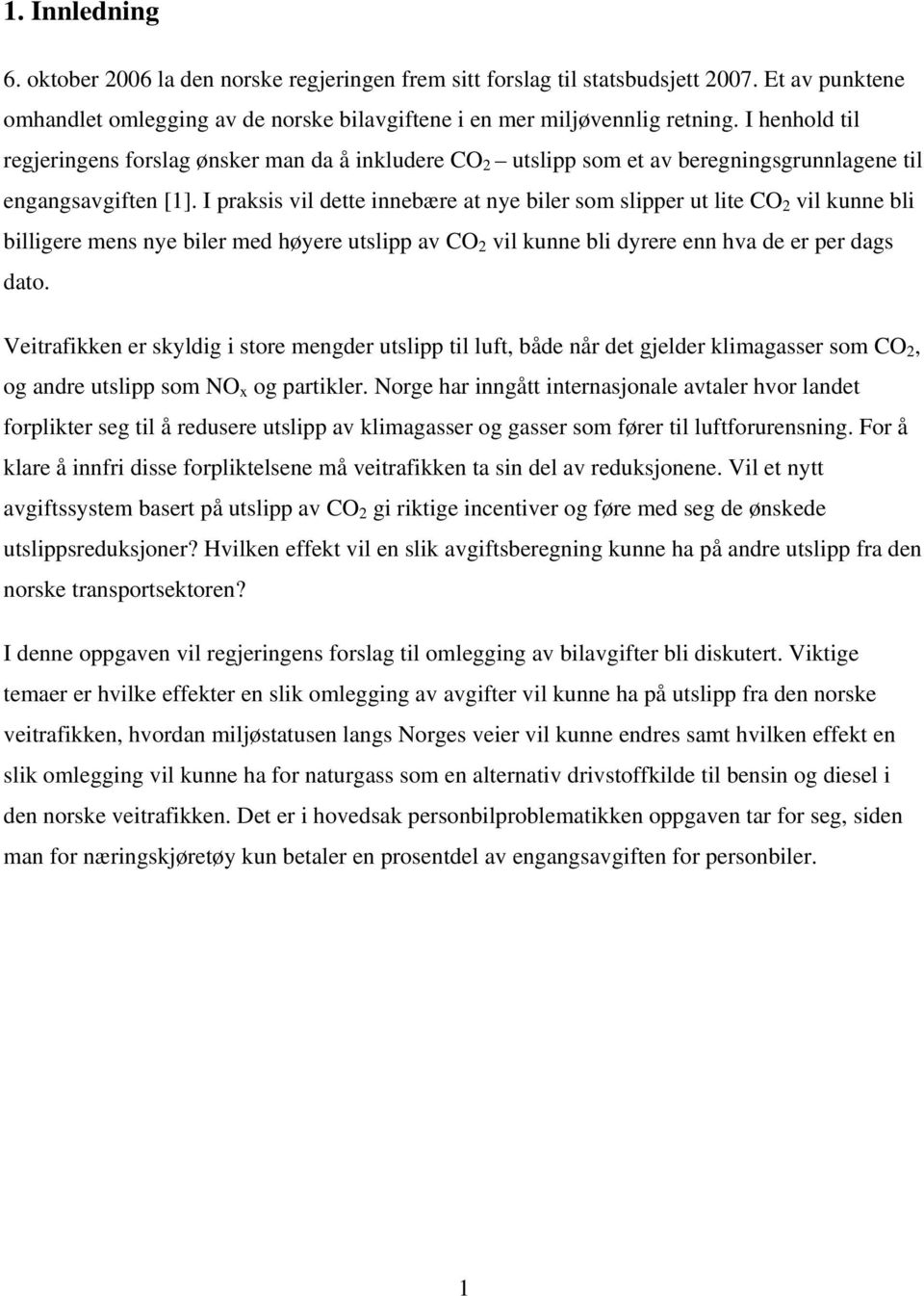 I praksis vil dette innebære at nye biler som slipper ut lite CO 2 vil kunne bli billigere mens nye biler med høyere utslipp av CO 2 vil kunne bli dyrere enn hva de er per dags dato.