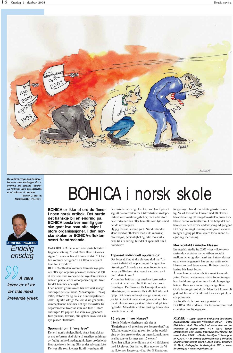 Det burde det kanskje bli en endring på. BOHICA beskriver nemlig ganske godt hva som ofte skjer i store organisasjoner. I den norske skolen er BOHICA-effekten svært framtredende.