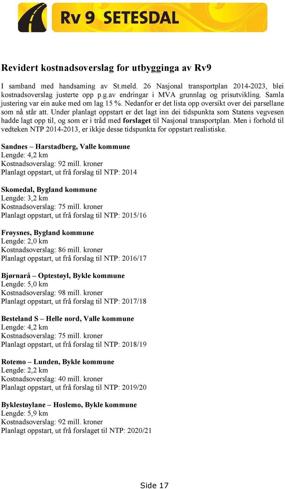 Under planlagt oppstart er det lagt inn dei tidspunkta som Statens vegvesen hadde lagt opp til, og som er i tråd med forslaget til Nasjonal transportplan.