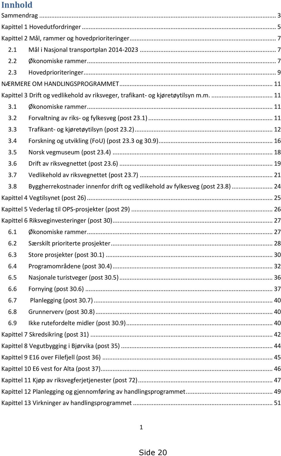 1)... 11 3.3 Trafikant- og kjøretøytilsyn (post 23.2)... 12 3.4 Forskning og utvikling (FoU) (post 23.3 og 30.9)... 16 3.5 Norsk vegmuseum (post 23.4)... 18 3.6 Drift av riksvegnettet (post 23.6).